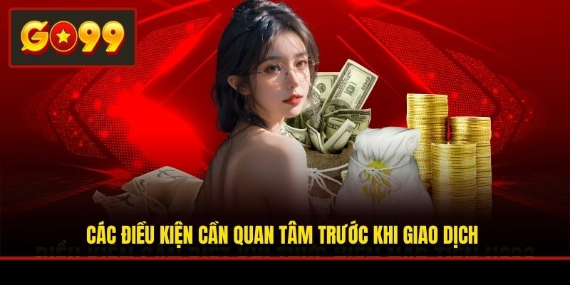 Các điều kiện cần quan tâm trước khi giao dịch