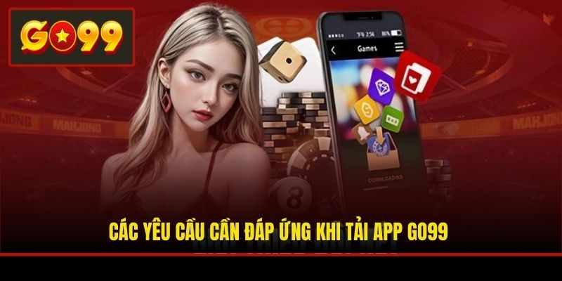 Các yêu cầu cần đáp ứng khi tải app Go99