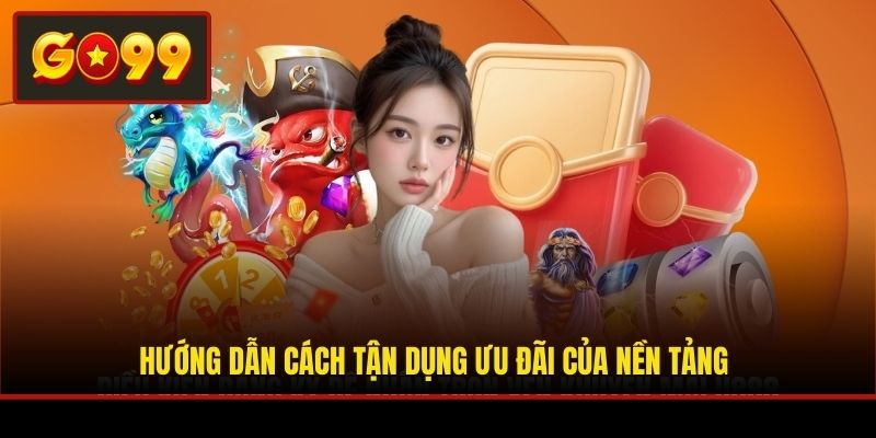 Hướng dẫn cách tận dụng ưu đãi của nền tảng