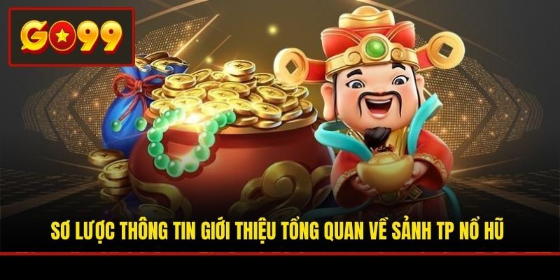 Sơ lược thông tin giới thiệu tổng quan về sảnh TP Nổ Hũ