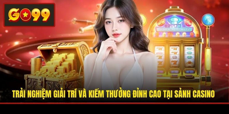 Trải nghiệm giải trí và kiếm thưởng đỉnh cao tại sảnh Casino